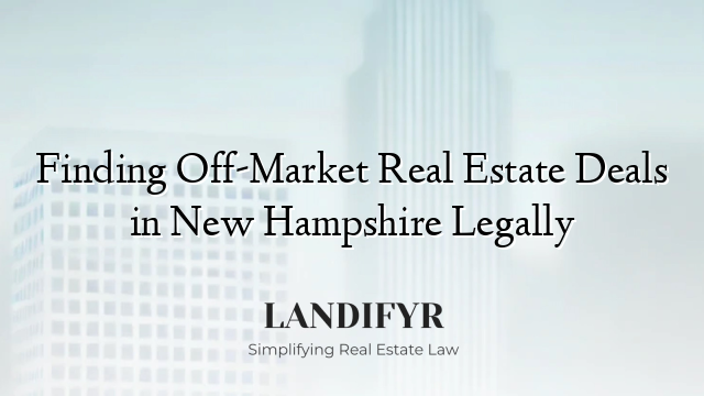 Finding Off-Market Real Estate Deals in New Hampshire Legally