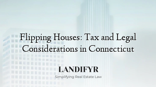 Flipping Houses: Tax and Legal Considerations in Connecticut