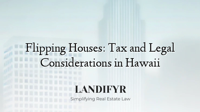 Flipping Houses: Tax and Legal Considerations in Hawaii