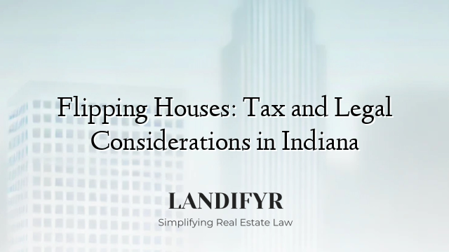 Flipping Houses: Tax and Legal Considerations in Indiana