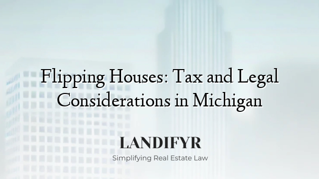 Flipping Houses: Tax and Legal Considerations in Michigan