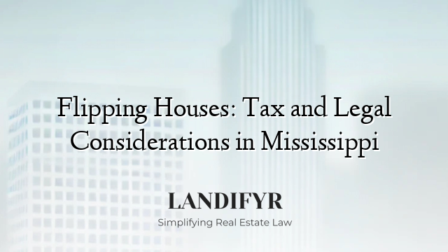 Flipping Houses: Tax and Legal Considerations in Mississippi