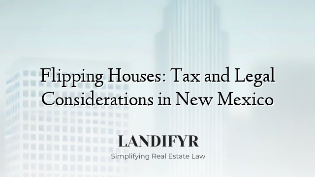 Flipping Houses: Tax and Legal Considerations in New Mexico