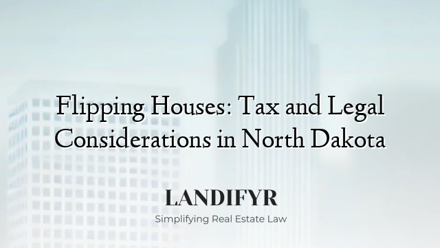 Flipping Houses: Tax and Legal Considerations in North Dakota