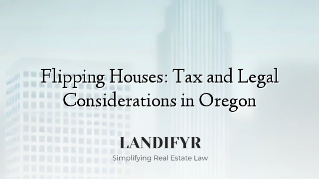 Flipping Houses: Tax and Legal Considerations in Oregon
