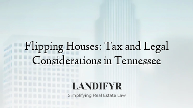 Flipping Houses: Tax and Legal Considerations in Tennessee
