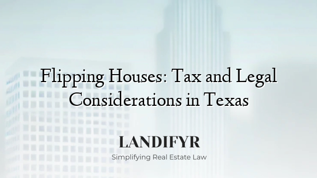 Flipping Houses: Tax and Legal Considerations in Texas