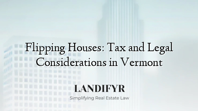 Flipping Houses: Tax and Legal Considerations in Vermont