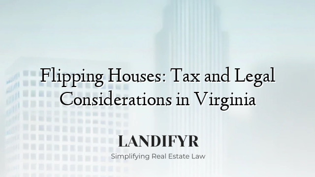 Flipping Houses: Tax and Legal Considerations in Virginia
