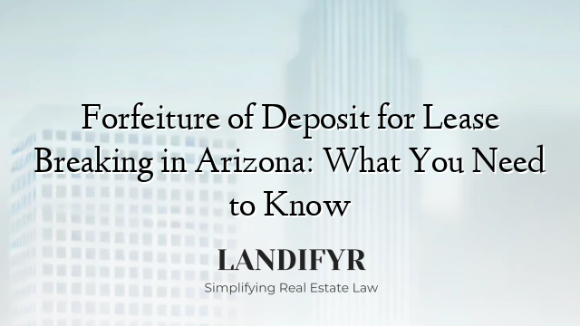 Forfeiture of Deposit for Lease Breaking in Arizona: What You Need to Know