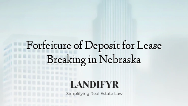 Forfeiture of Deposit for Lease Breaking in Nebraska