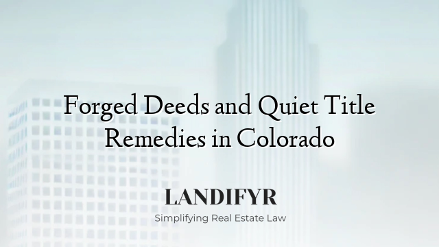 Forged Deeds and Quiet Title Remedies in Colorado