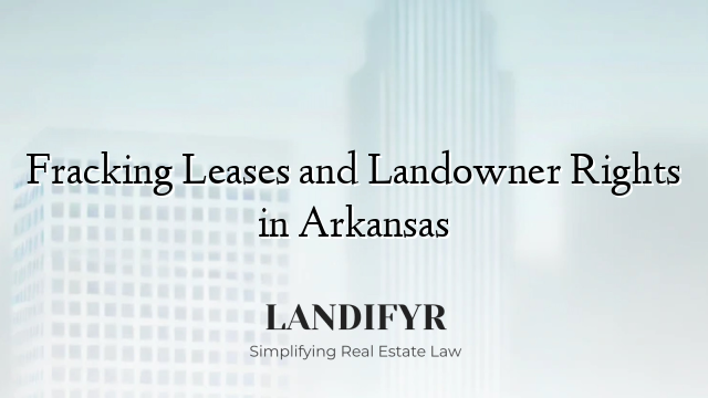 Fracking Leases and Landowner Rights in Arkansas