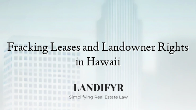 Fracking Leases and Landowner Rights in Hawaii