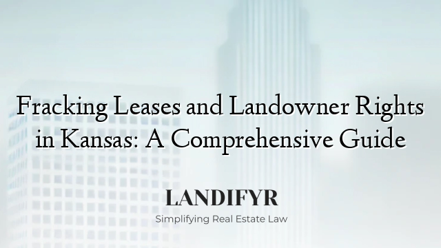 Fracking Leases and Landowner Rights in Kansas: A Comprehensive Guide