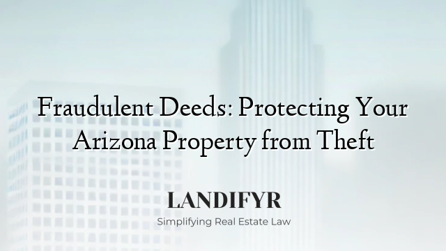 Fraudulent Deeds: Protecting Your Arizona Property from Theft