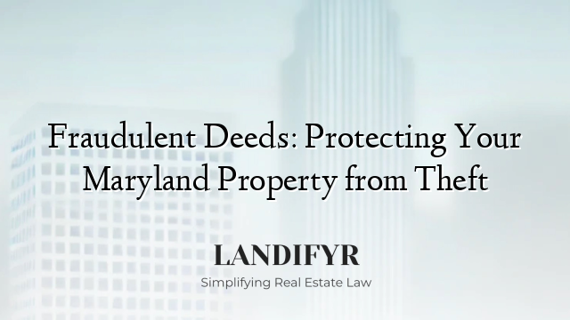 Fraudulent Deeds: Protecting Your Maryland Property from Theft