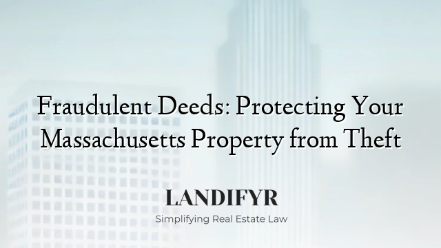 Fraudulent Deeds: Protecting Your Massachusetts Property from Theft