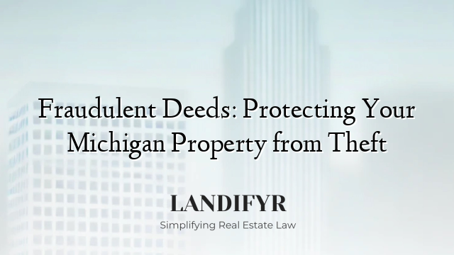 Fraudulent Deeds: Protecting Your Michigan Property from Theft