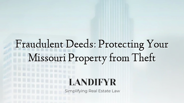 Fraudulent Deeds: Protecting Your Missouri Property from Theft