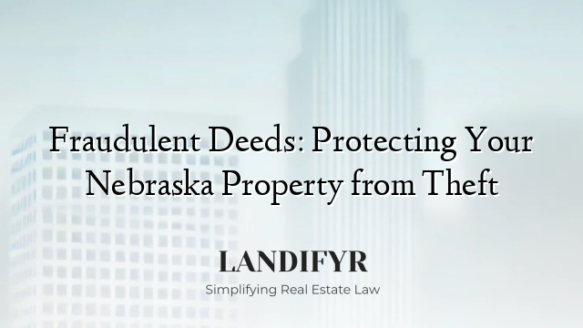 Fraudulent Deeds: Protecting Your Nebraska Property from Theft