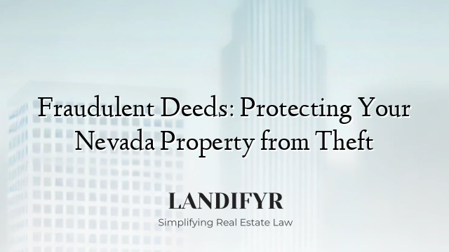 Fraudulent Deeds: Protecting Your Nevada Property from Theft