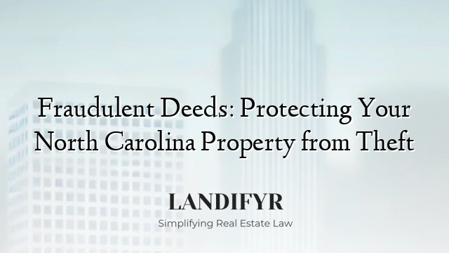 Fraudulent Deeds: Protecting Your North Carolina Property from Theft