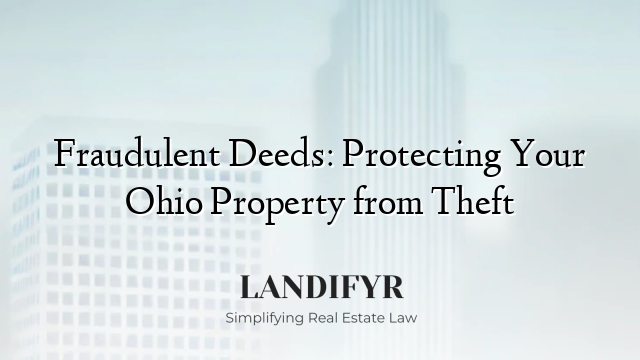 Fraudulent Deeds: Protecting Your Ohio Property from Theft