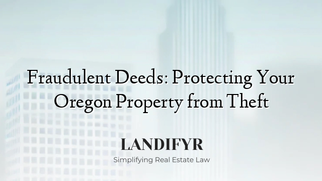 Fraudulent Deeds: Protecting Your Oregon Property from Theft