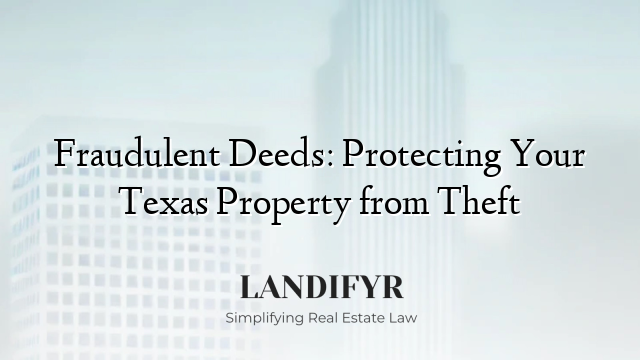 Fraudulent Deeds: Protecting Your Texas Property from Theft