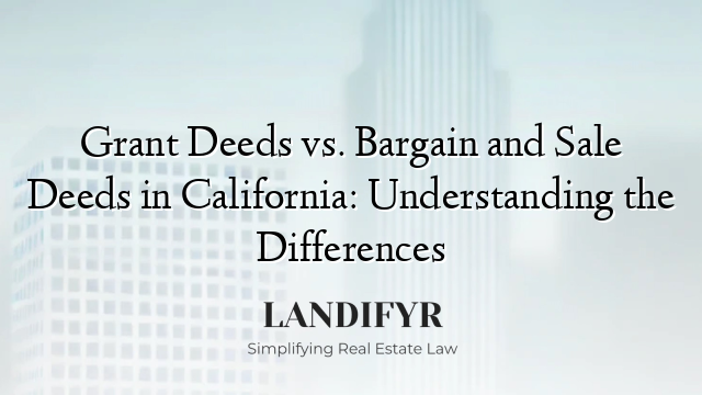 Grant Deeds vs. Bargain and Sale Deeds in California: Understanding the Differences