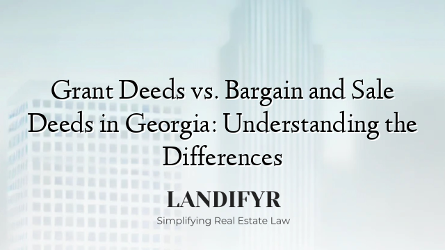 Grant Deeds vs. Bargain and Sale Deeds in Georgia: Understanding the Differences