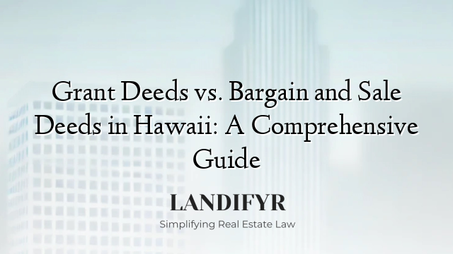 Grant Deeds vs. Bargain and Sale Deeds in Hawaii: A Comprehensive Guide