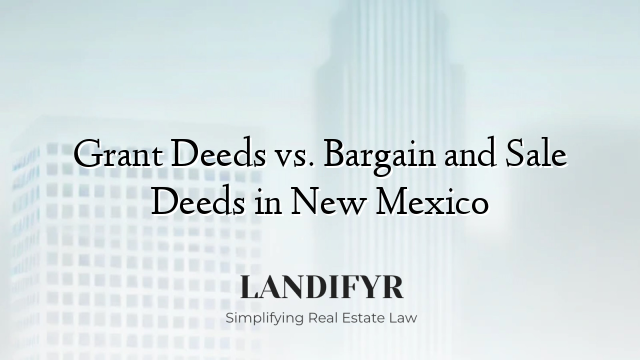 Grant Deeds vs. Bargain and Sale Deeds in New Mexico