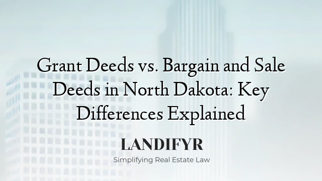 Grant Deeds vs. Bargain and Sale Deeds in North Dakota: Key Differences Explained