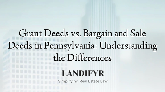 Grant Deeds vs. Bargain and Sale Deeds in Pennsylvania: Understanding the Differences