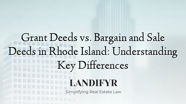 Grant Deeds vs. Bargain and Sale Deeds in Rhode Island: Understanding Key Differences
