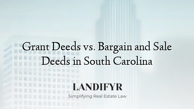 Grant Deeds vs. Bargain and Sale Deeds in South Carolina
