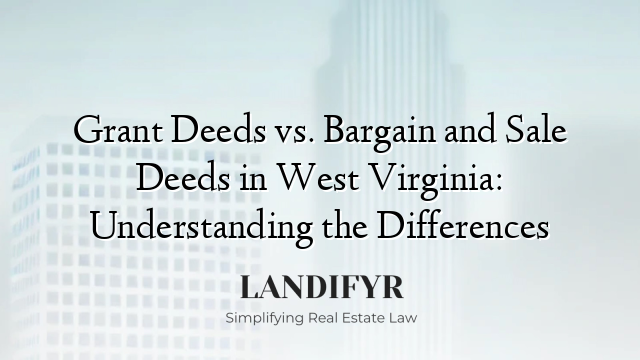 Grant Deeds vs. Bargain and Sale Deeds in West Virginia: Understanding the Differences