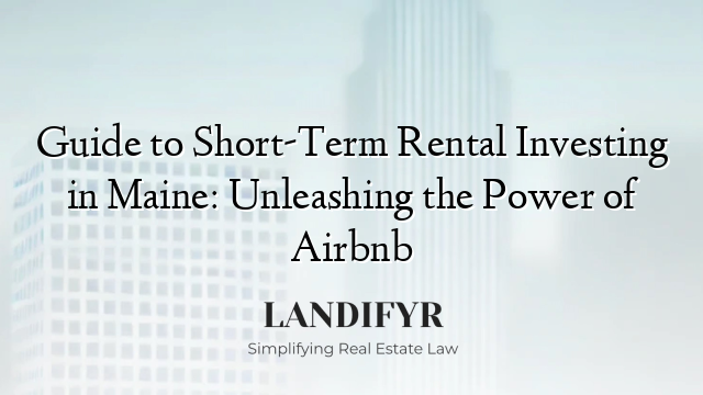 Guide to Short-Term Rental Investing in Maine: Unleashing the Power of Airbnb