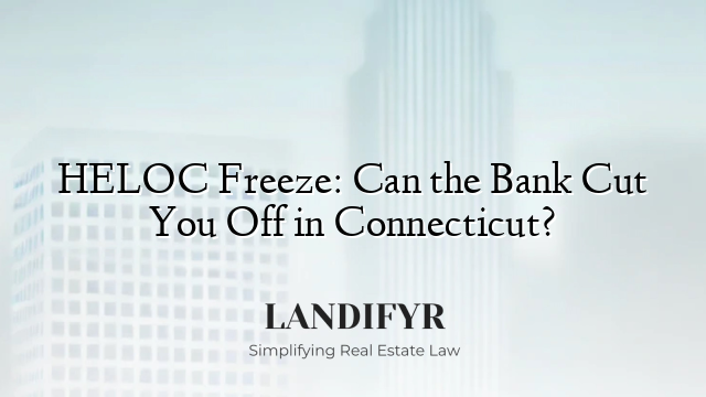 HELOC Freeze: Can the Bank Cut You Off in Connecticut?