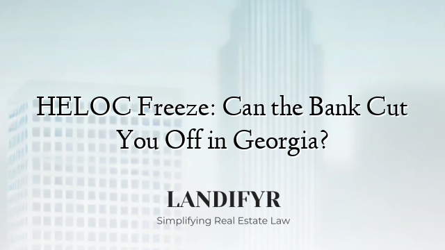 HELOC Freeze: Can the Bank Cut You Off in Georgia?