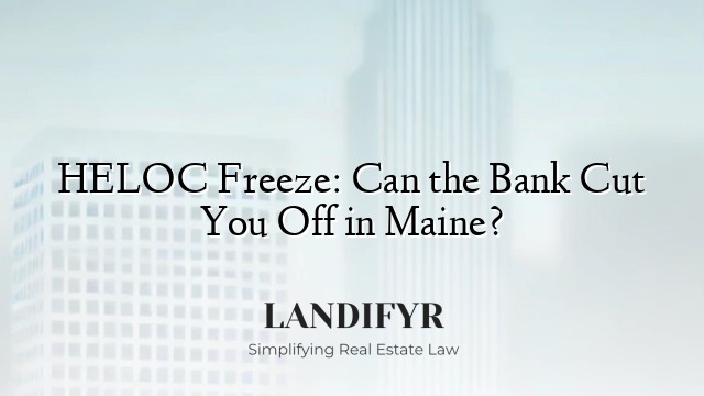 HELOC Freeze: Can the Bank Cut You Off in Maine?