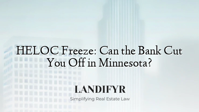 HELOC Freeze: Can the Bank Cut You Off in Minnesota?