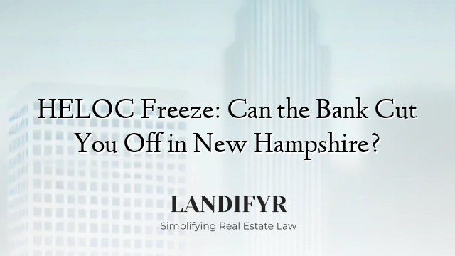 HELOC Freeze: Can the Bank Cut You Off in New Hampshire?