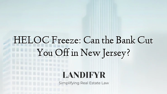 HELOC Freeze: Can the Bank Cut You Off in New Jersey?
