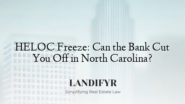 HELOC Freeze: Can the Bank Cut You Off in North Carolina?