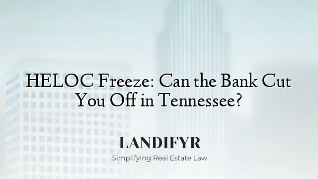 HELOC Freeze: Can the Bank Cut You Off in Tennessee?