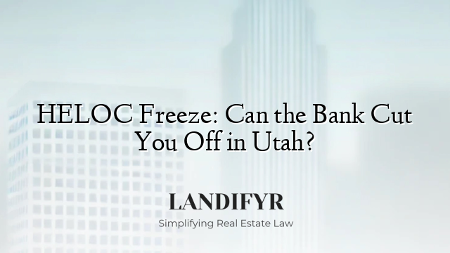 HELOC Freeze: Can the Bank Cut You Off in Utah?