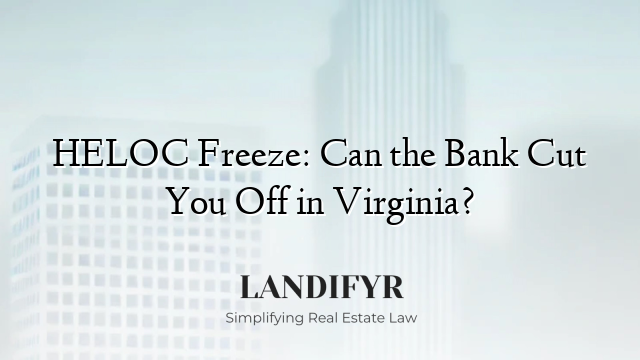 HELOC Freeze: Can the Bank Cut You Off in Virginia?
